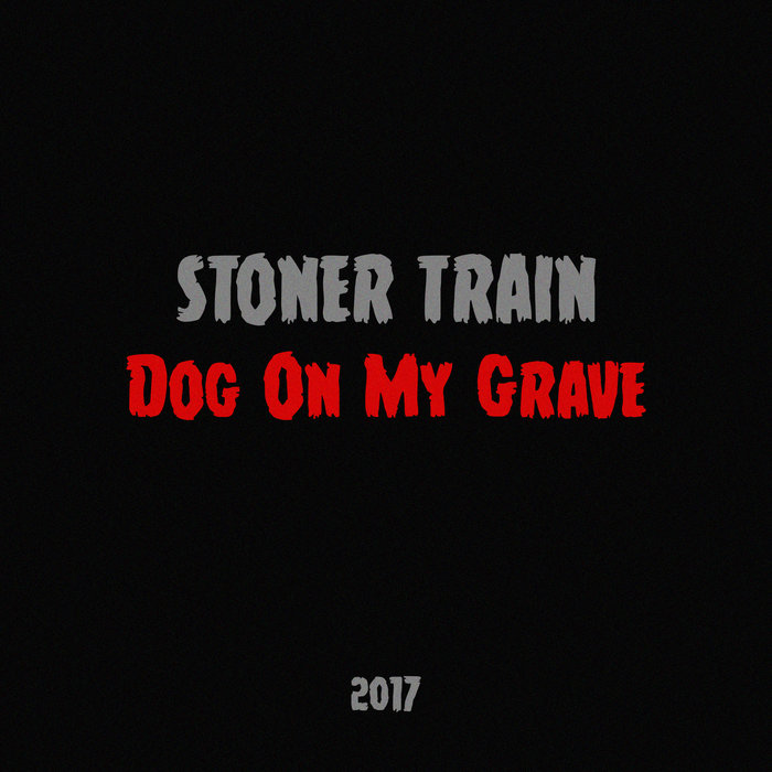 Stoner_Train_-_Dog_On_My_Grave_[single]_(2017)